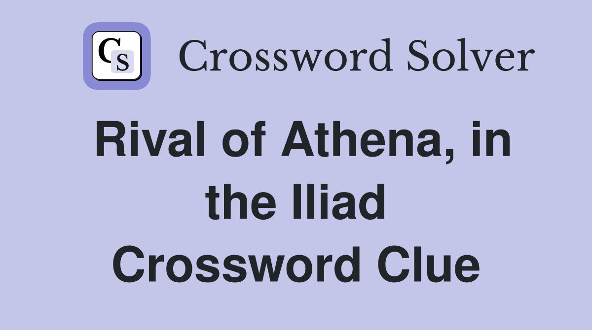 Rival of Athena, in the Iliad Crossword Clue