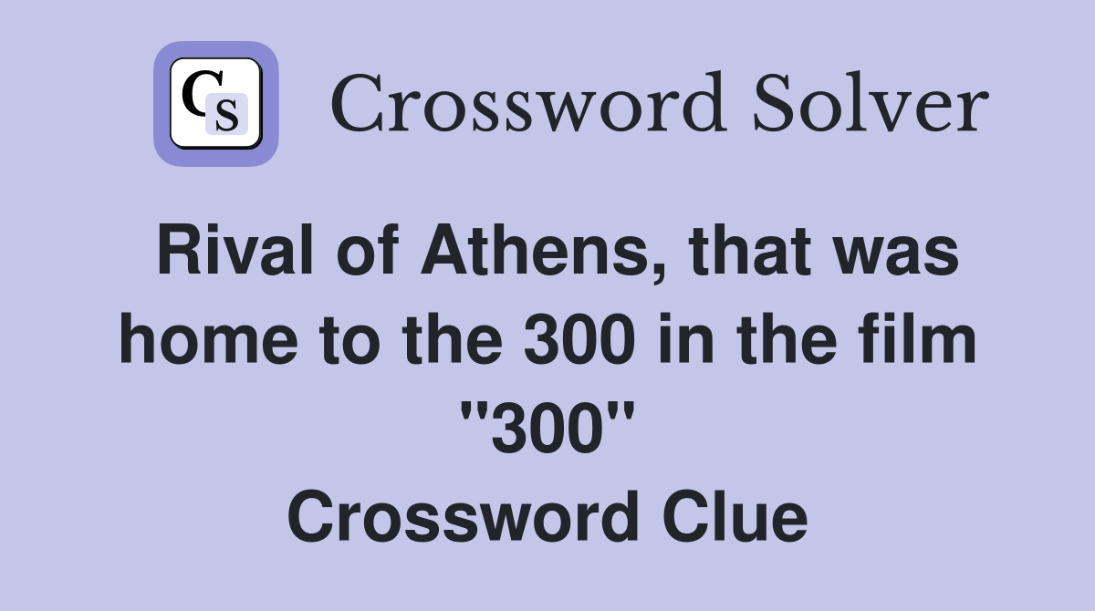 Rival of Athens, that was home to the 300 in the film "300" Crossword Clue