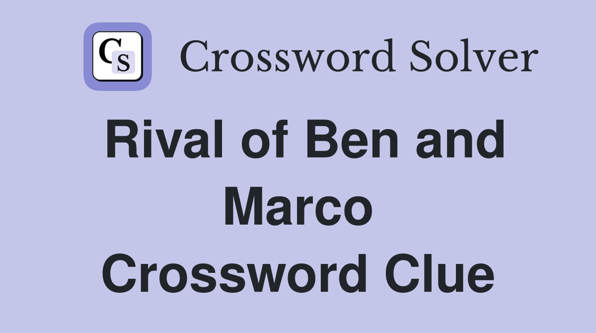 Rival of Ben and Marco Crossword Clue
