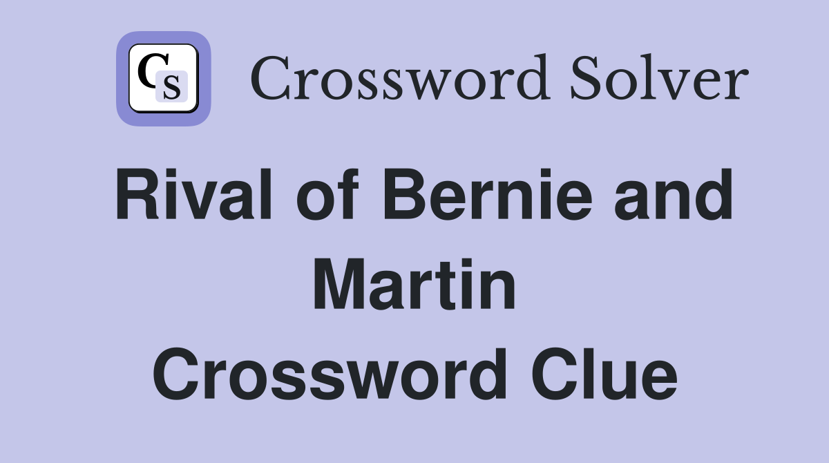 Rival of Bernie and Martin Crossword Clue