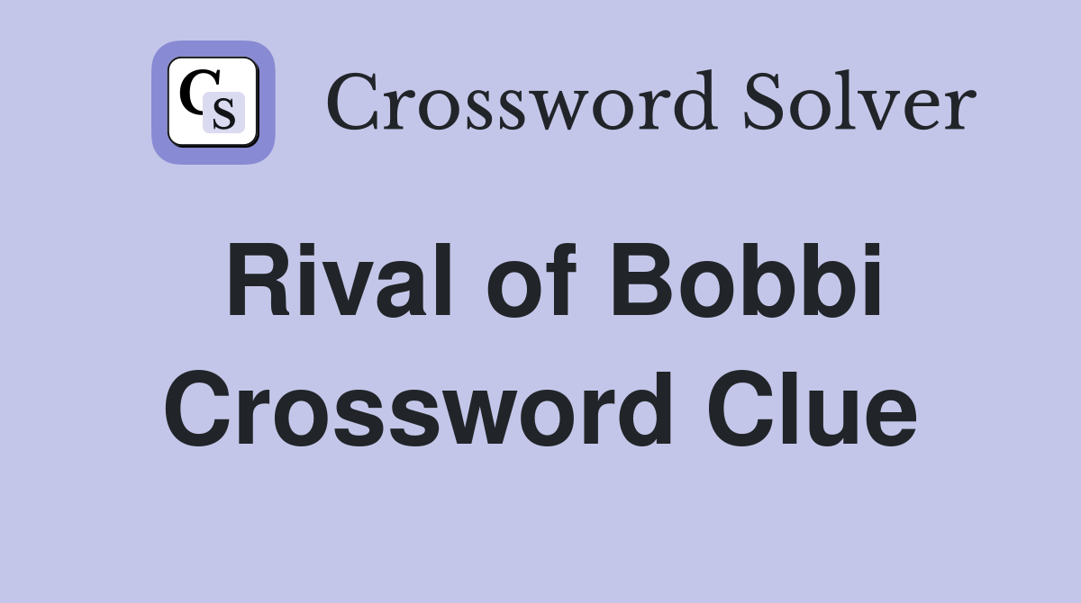 Rival of Bobbi Crossword Clue