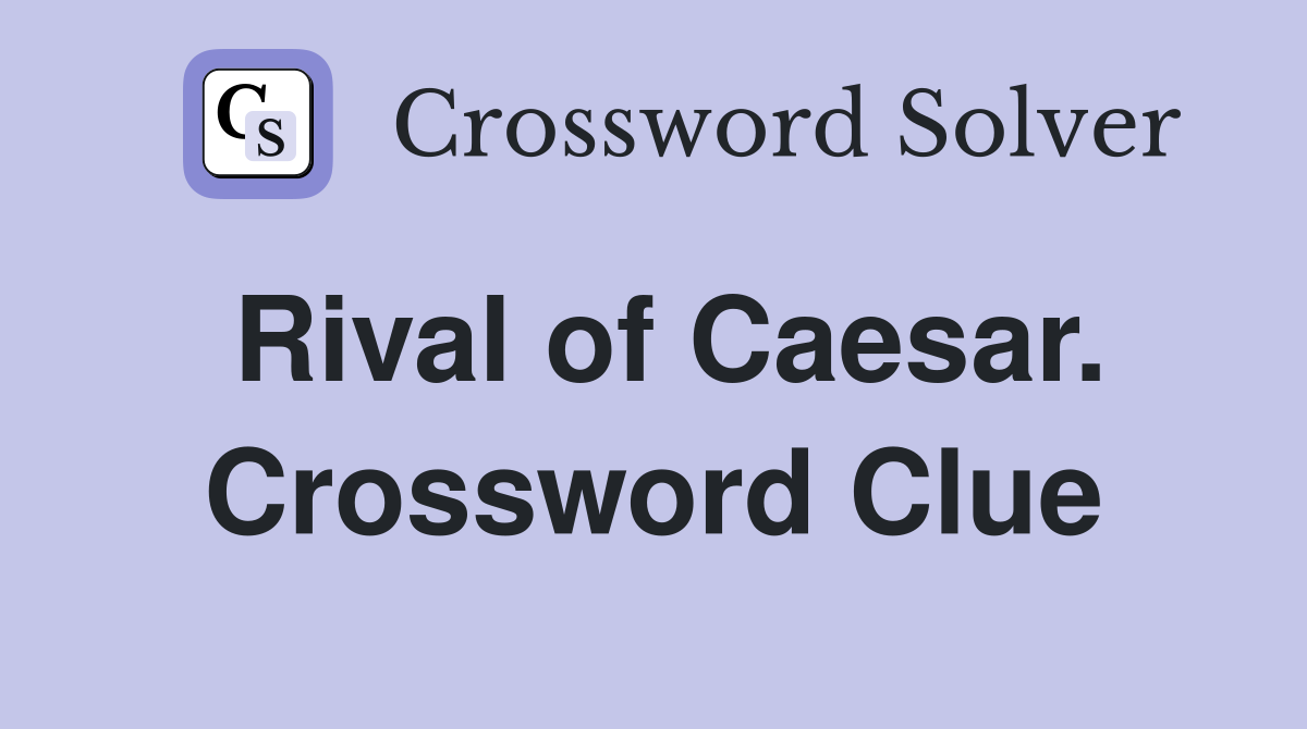 Rival of Caesar. Crossword Clue
