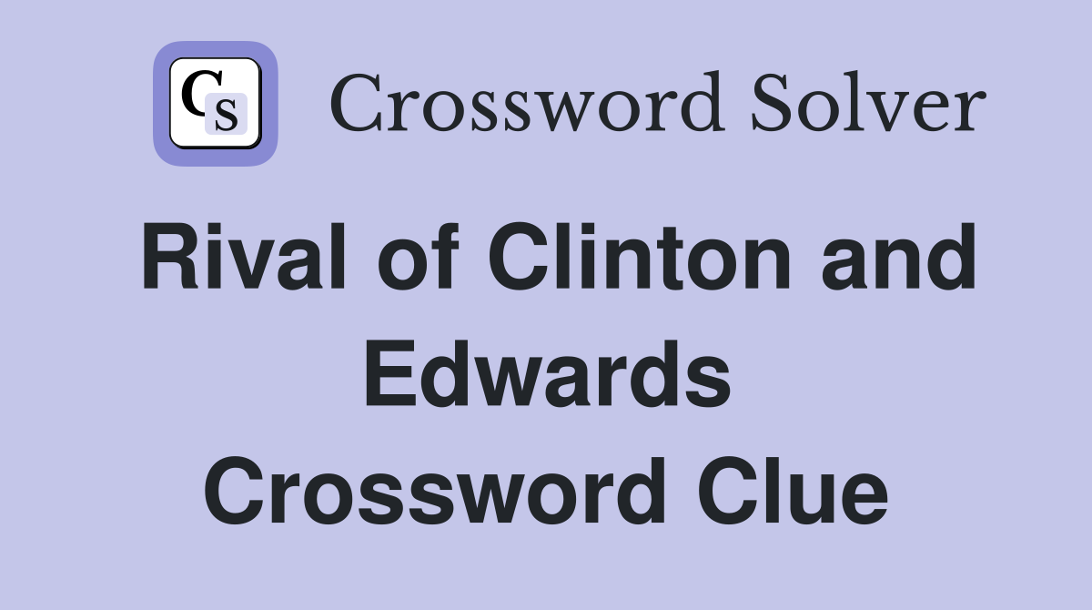 Rival of Clinton and Edwards Crossword Clue