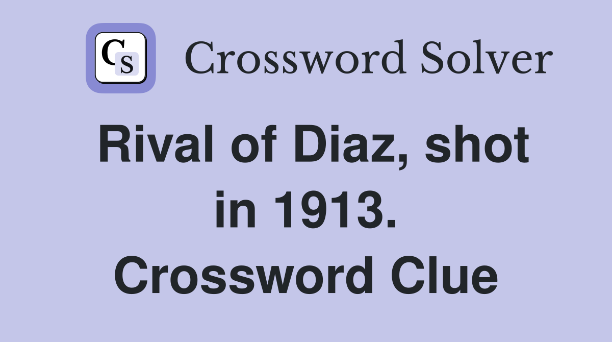 Rival of Diaz, shot in 1913. Crossword Clue