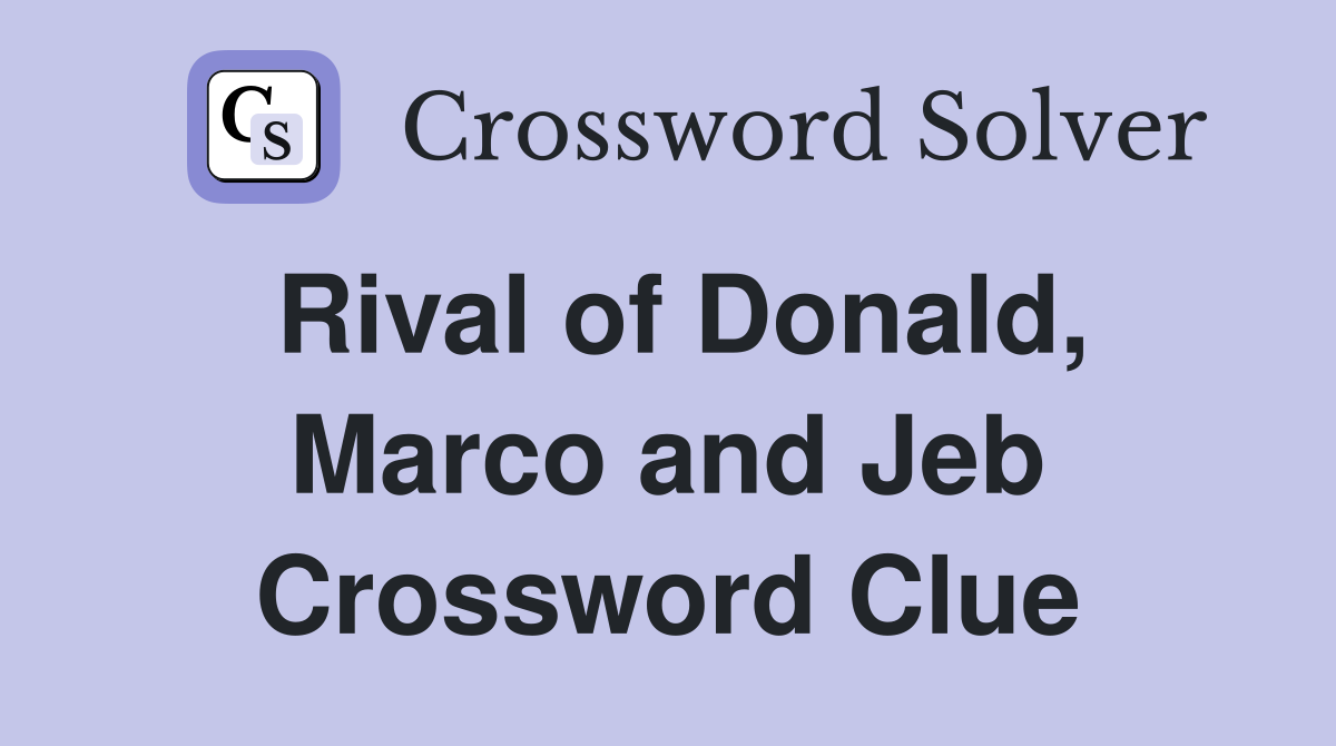 Rival of Donald, Marco and Jeb Crossword Clue