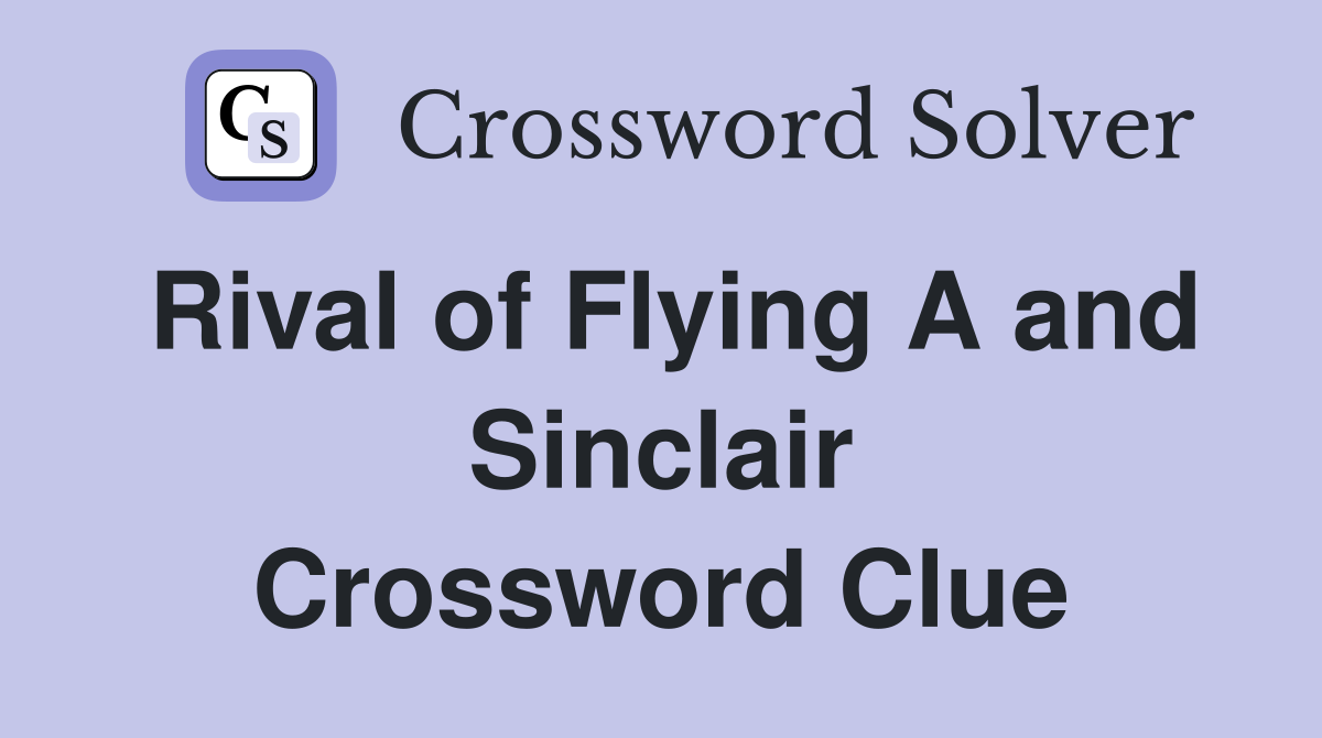 Rival of Flying A and Sinclair Crossword Clue