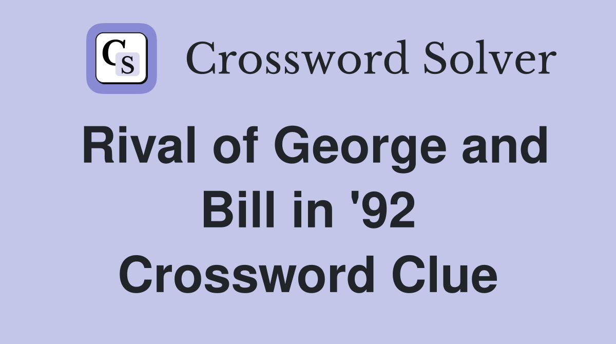 Rival of George and Bill in '92 Crossword Clue