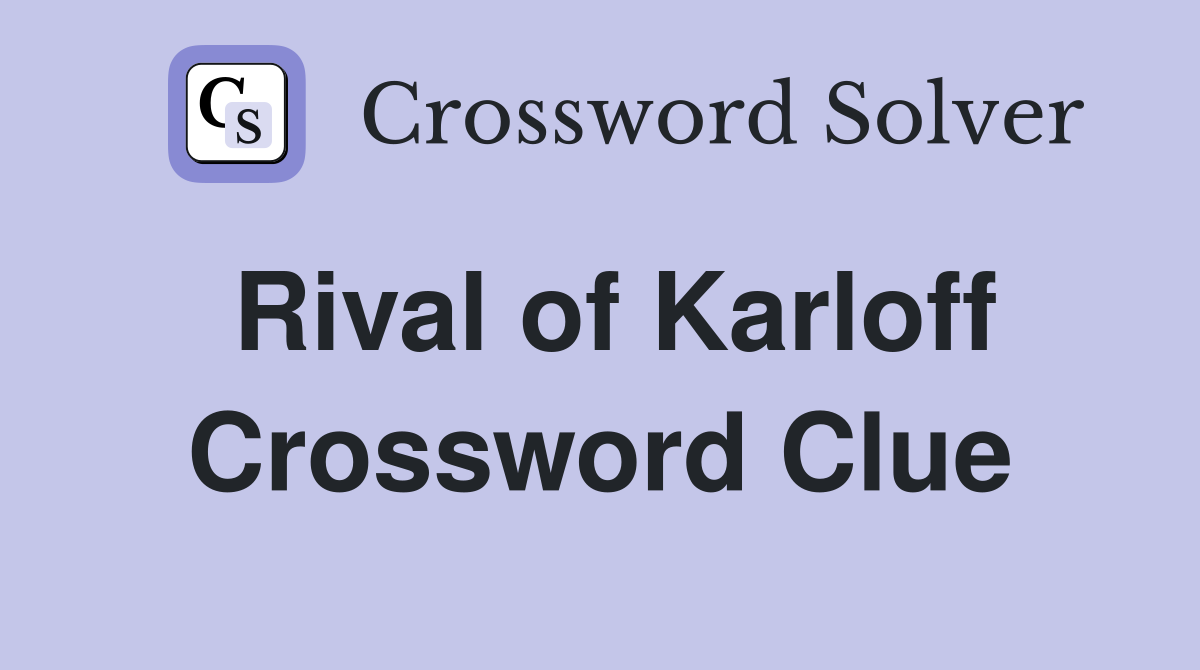 Rival of Karloff Crossword Clue