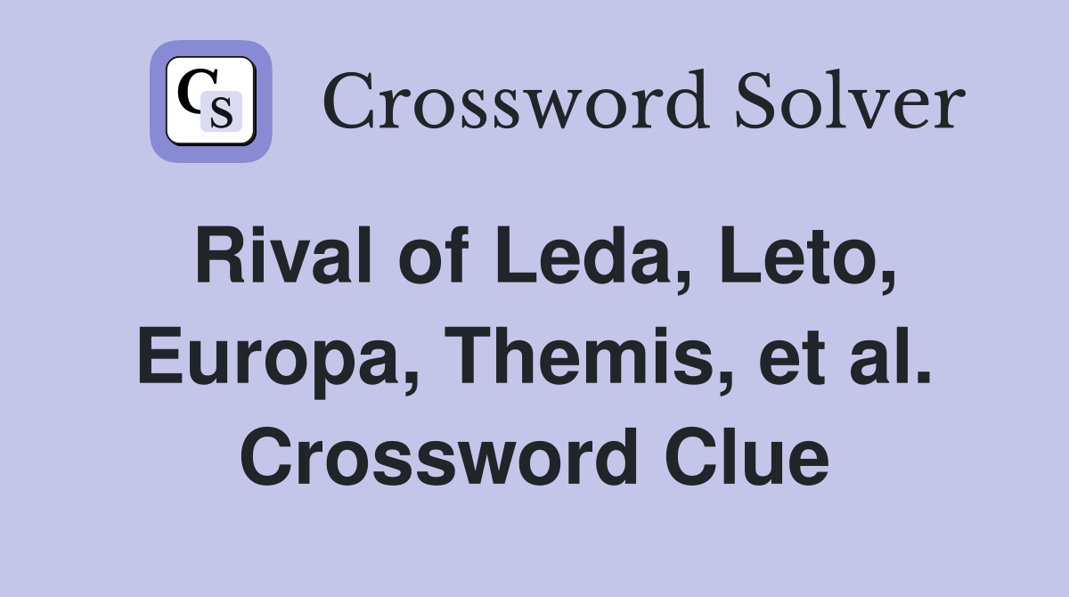 Rival of Leda, Leto, Europa, Themis, et al. Crossword Clue