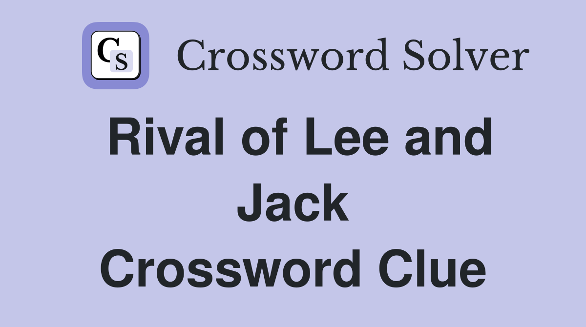 Rival of Lee and Jack Crossword Clue