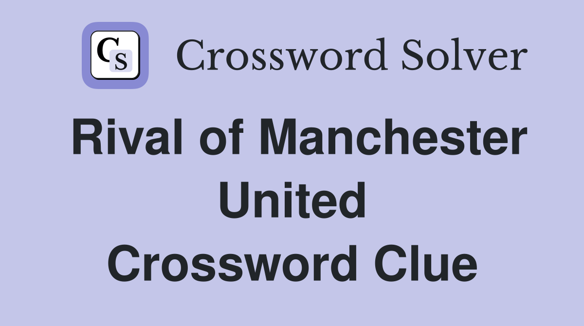 Rival of Manchester United Crossword Clue
