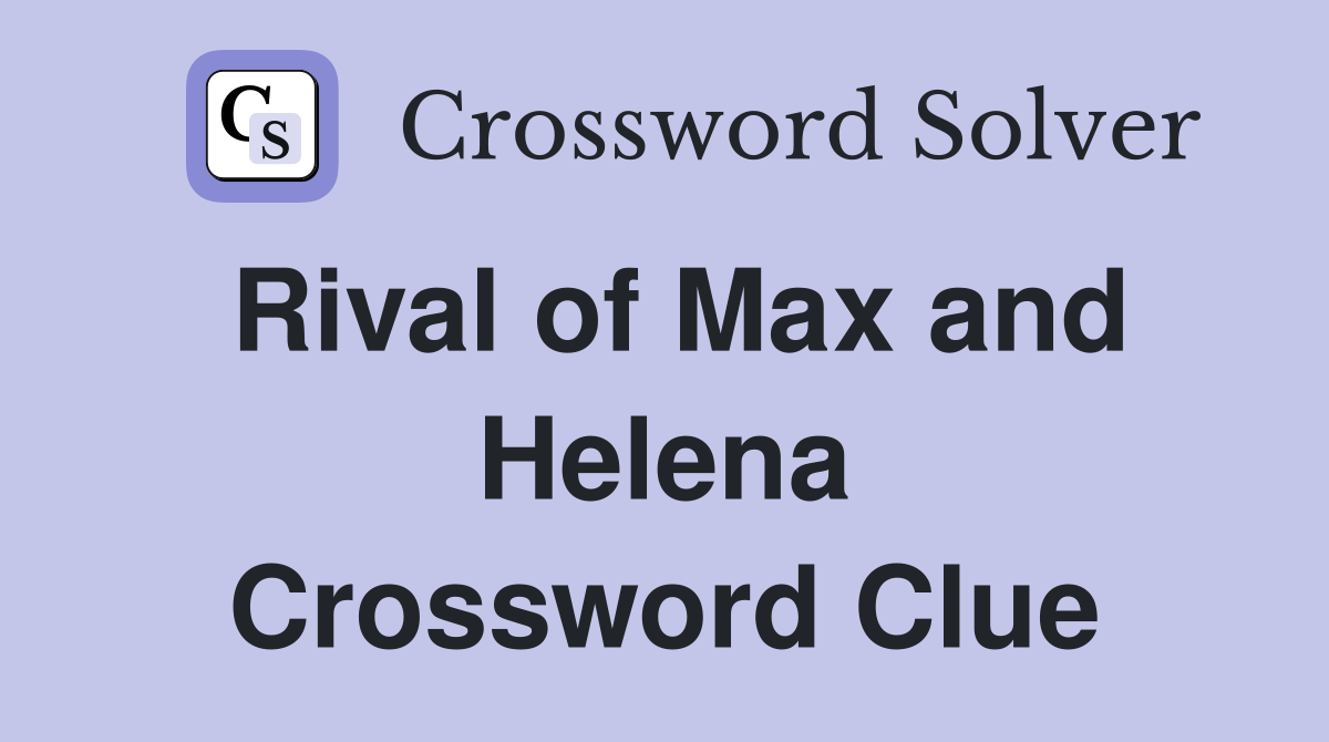 Rival of Max and Helena Crossword Clue