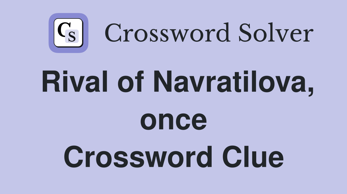 Rival of Navratilova, once Crossword Clue