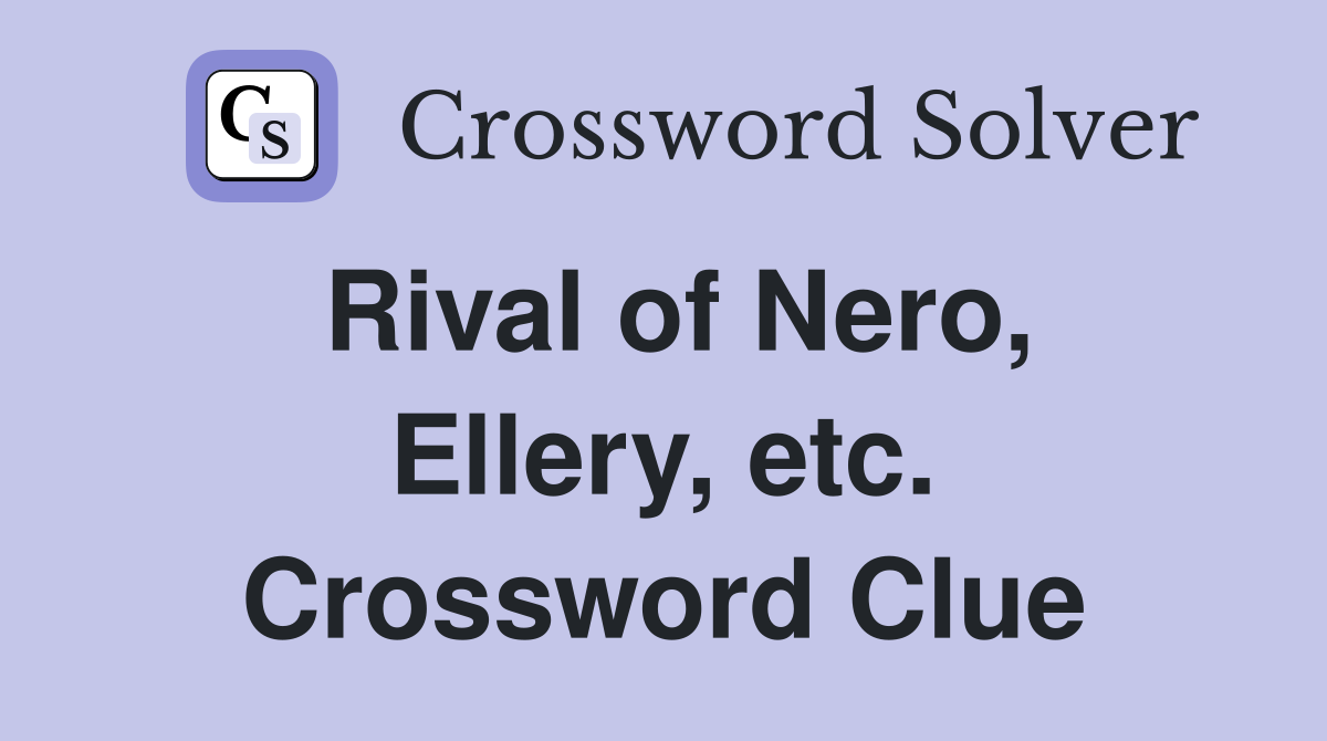 Rival of Nero, Ellery, etc. Crossword Clue