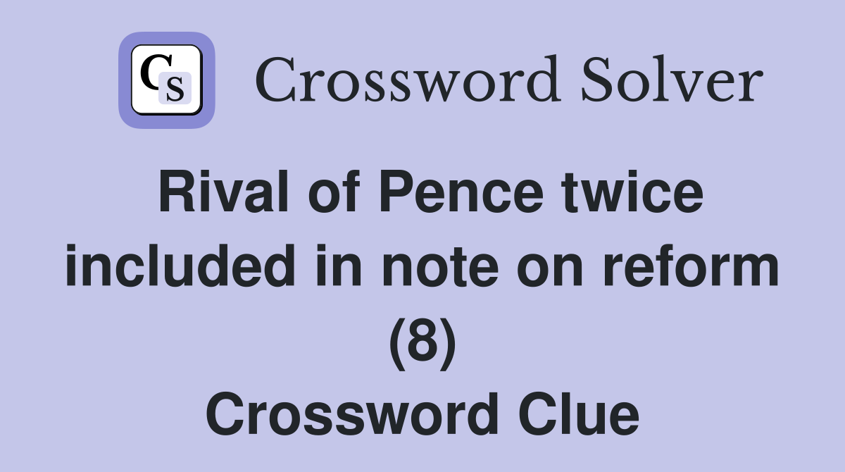 Rival of Pence twice included in note on reform (8) Crossword Clue