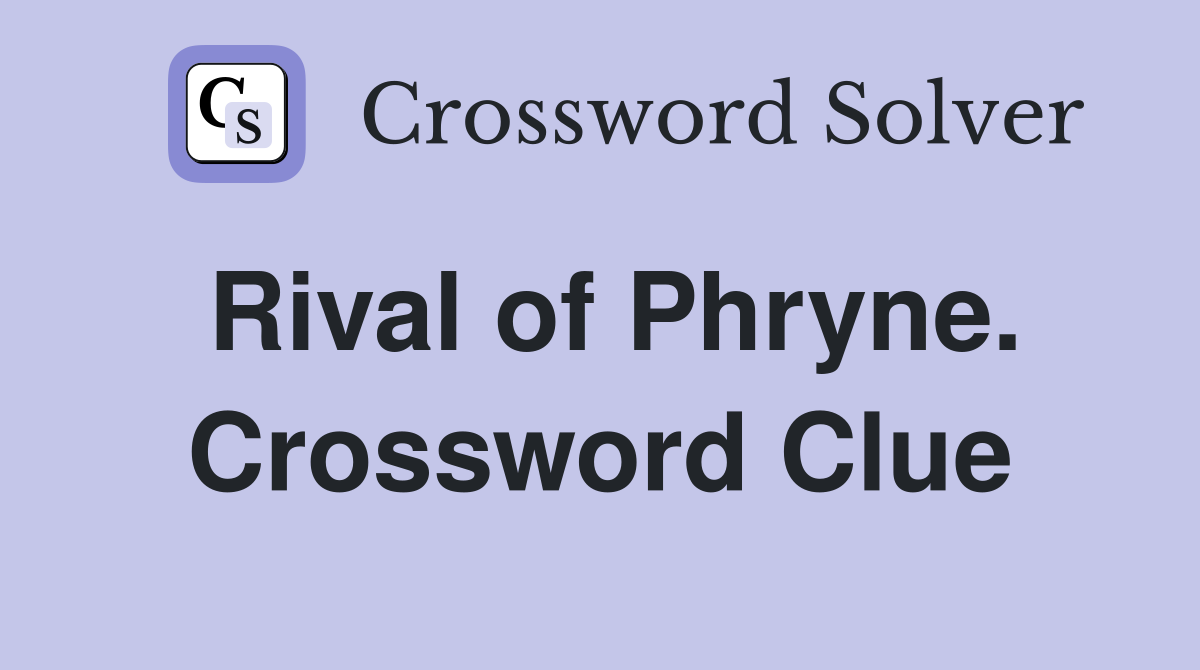 Rival of Phryne. Crossword Clue