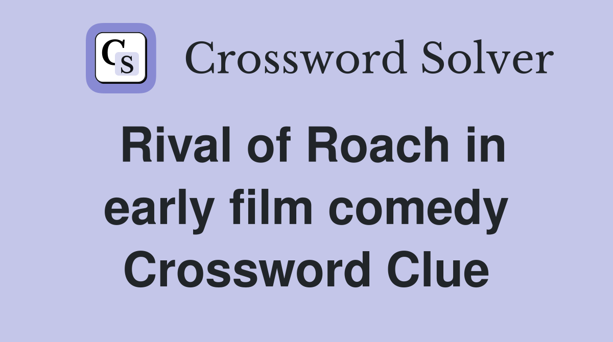 Rival of Roach in early film comedy Crossword Clue
