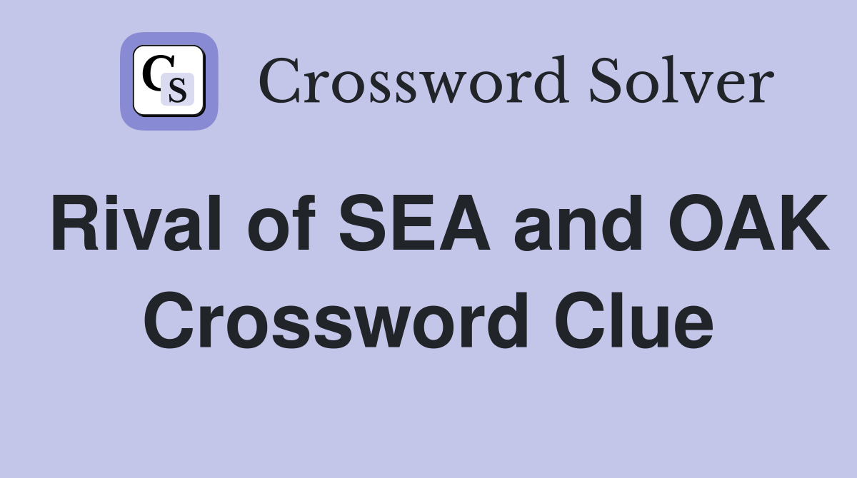 Rival of SEA and OAK Crossword Clue