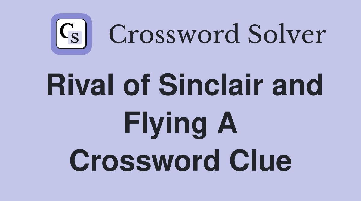 Rival of Sinclair and Flying A Crossword Clue