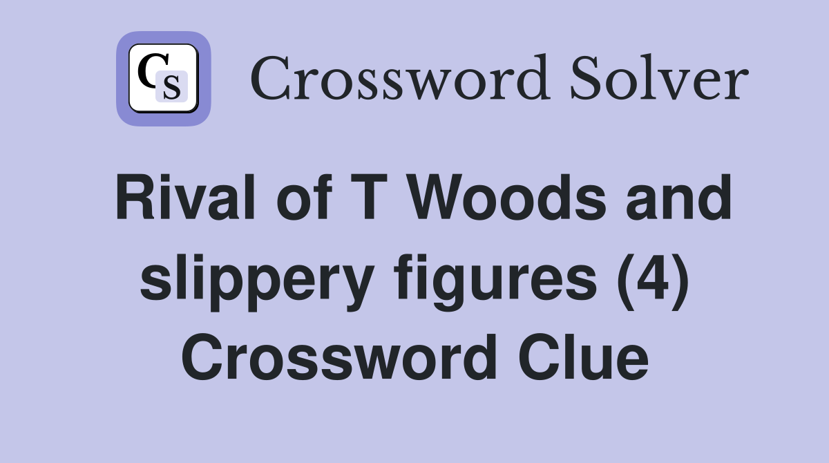 Rival of T Woods and slippery figures (4) Crossword Clue