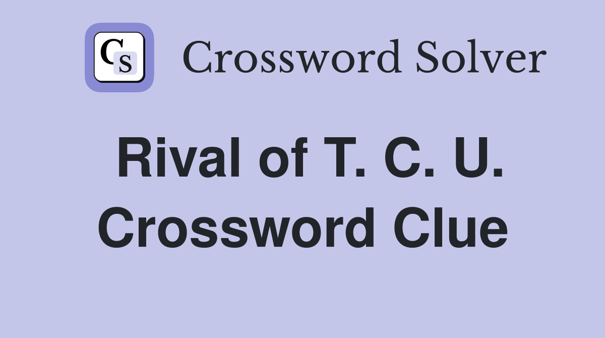 Rival of T. C. U. Crossword Clue