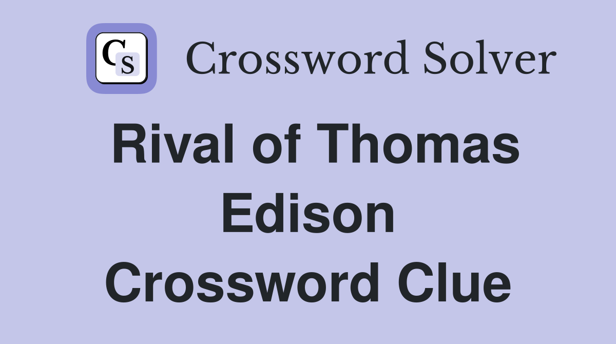 Rival of Thomas Edison Crossword Clue