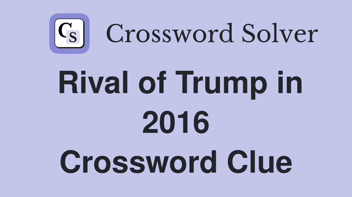 Rival of Trump in 2016 Crossword Clue