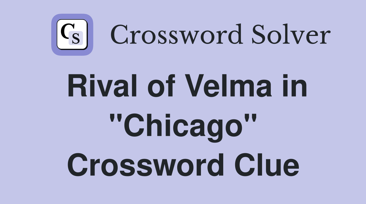 Rival of Velma in "Chicago" Crossword Clue