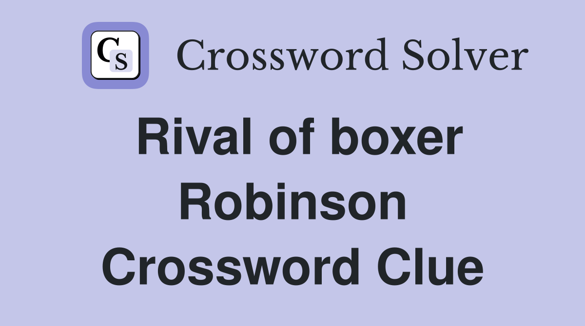 Rival of boxer Robinson Crossword Clue