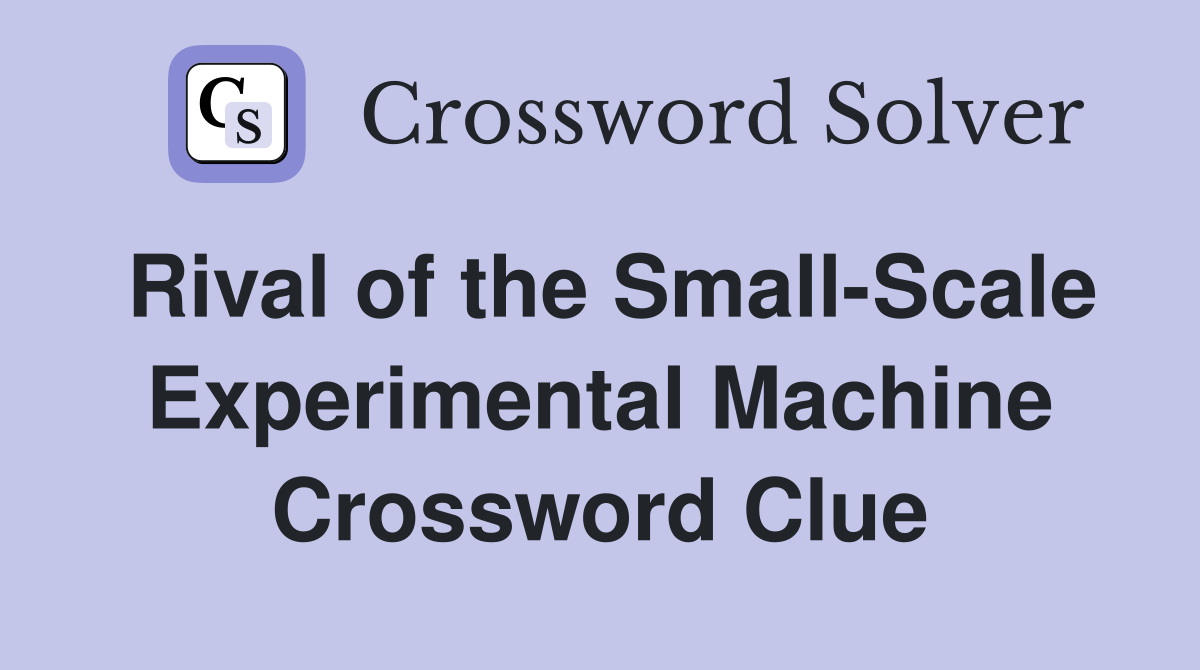 Rival of the Small-Scale Experimental Machine Crossword Clue