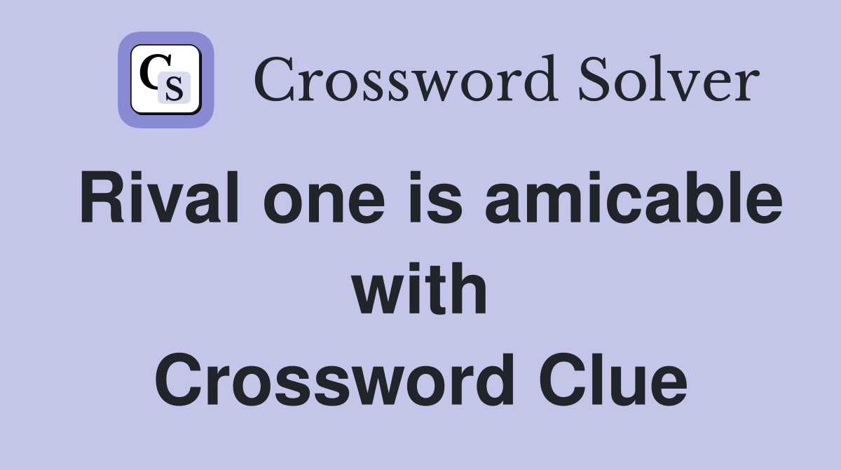 Rival one is amicable with Crossword Clue
