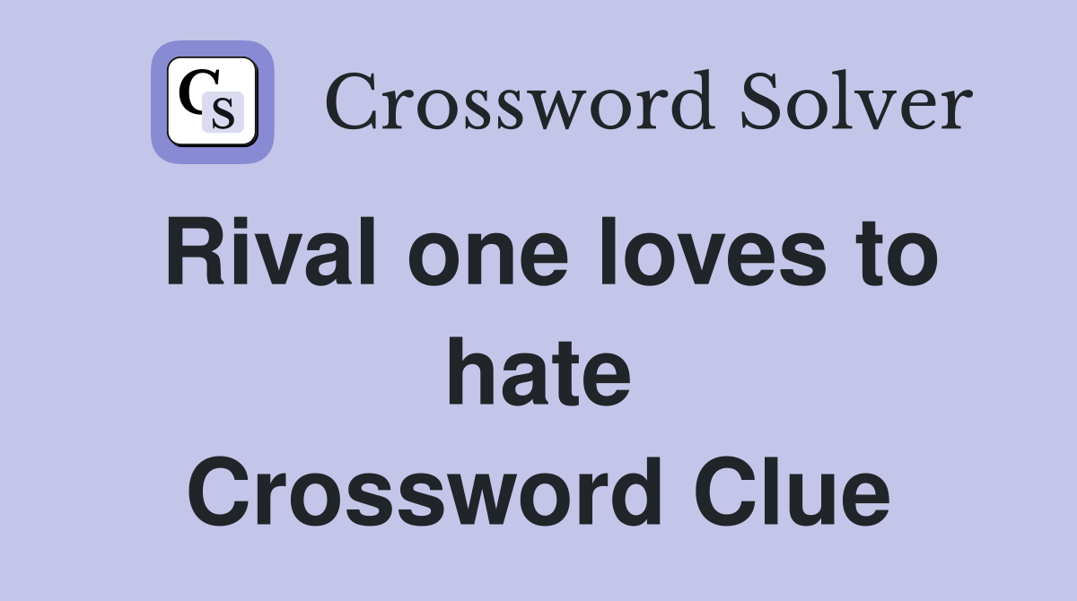Rival one loves to hate Crossword Clue