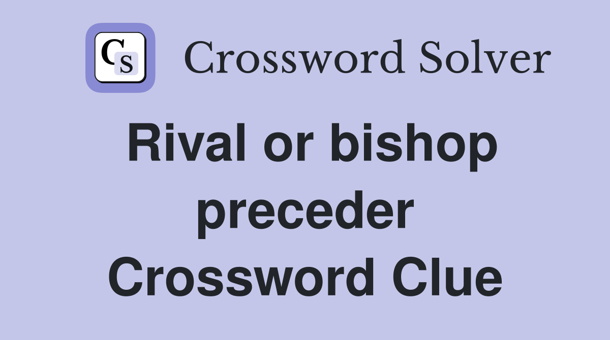 Rival or bishop preceder Crossword Clue