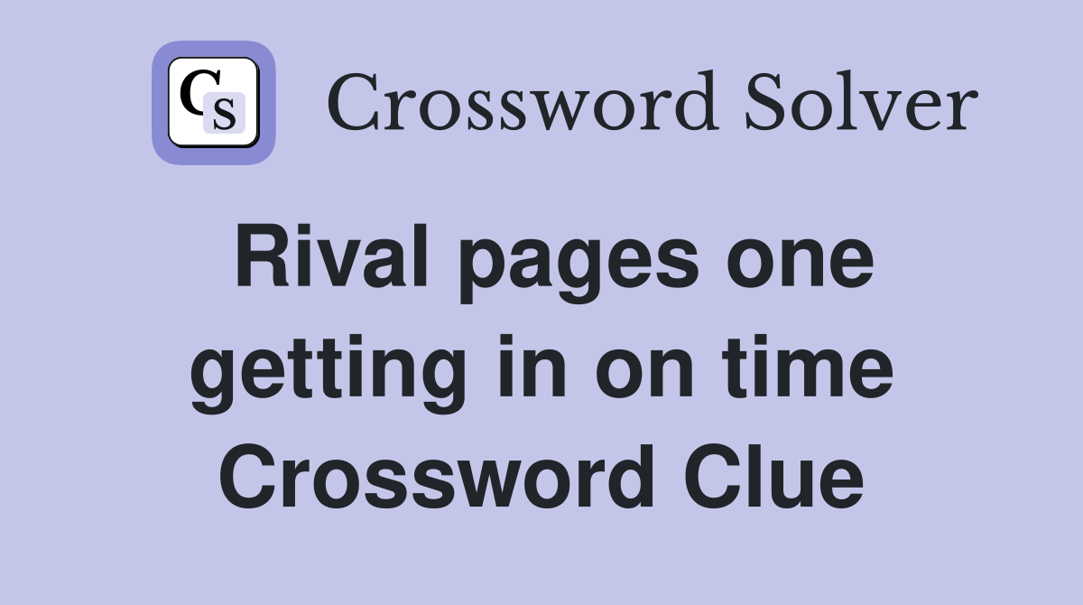 Rival pages one getting in on time Crossword Clue