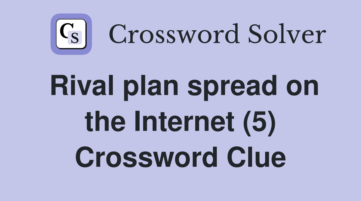 Rival plan spread on the Internet (5) Crossword Clue