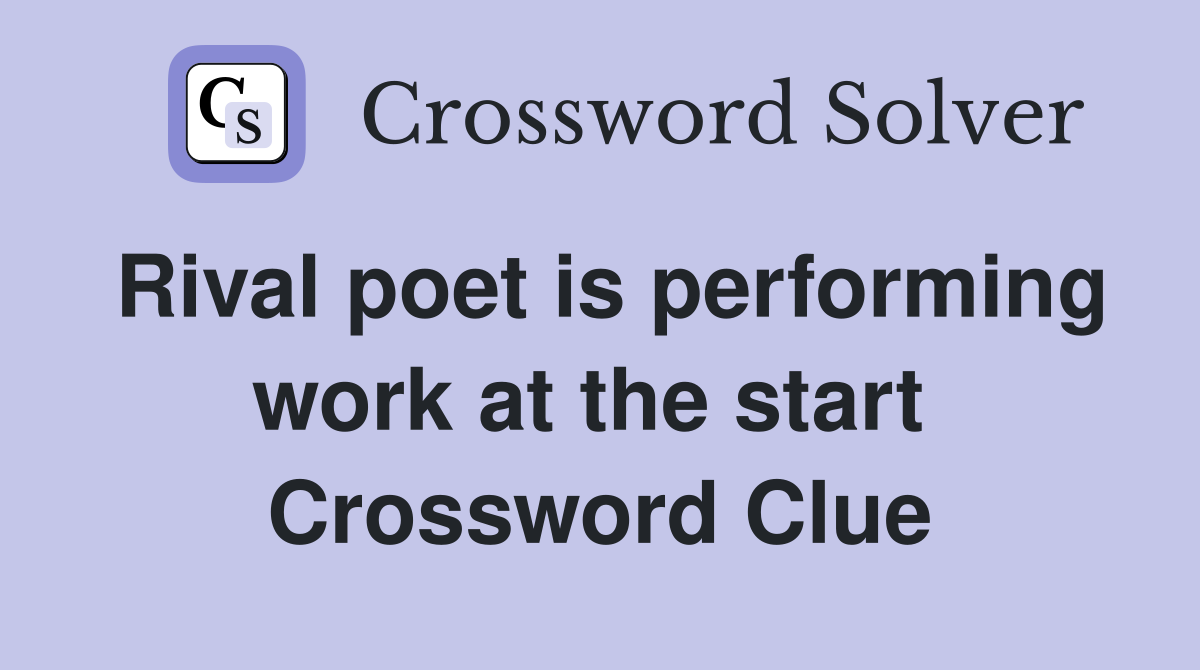 Rival poet is performing work at the start  Crossword Clue