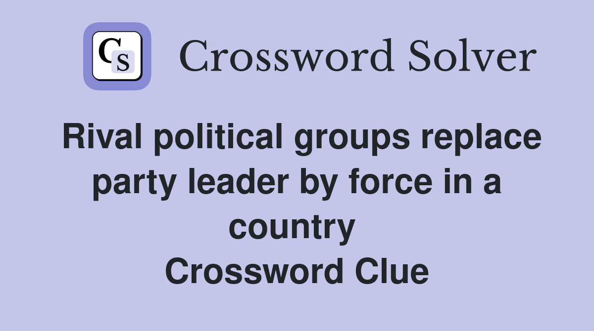 Rival political groups replace party leader by force in a country  Crossword Clue