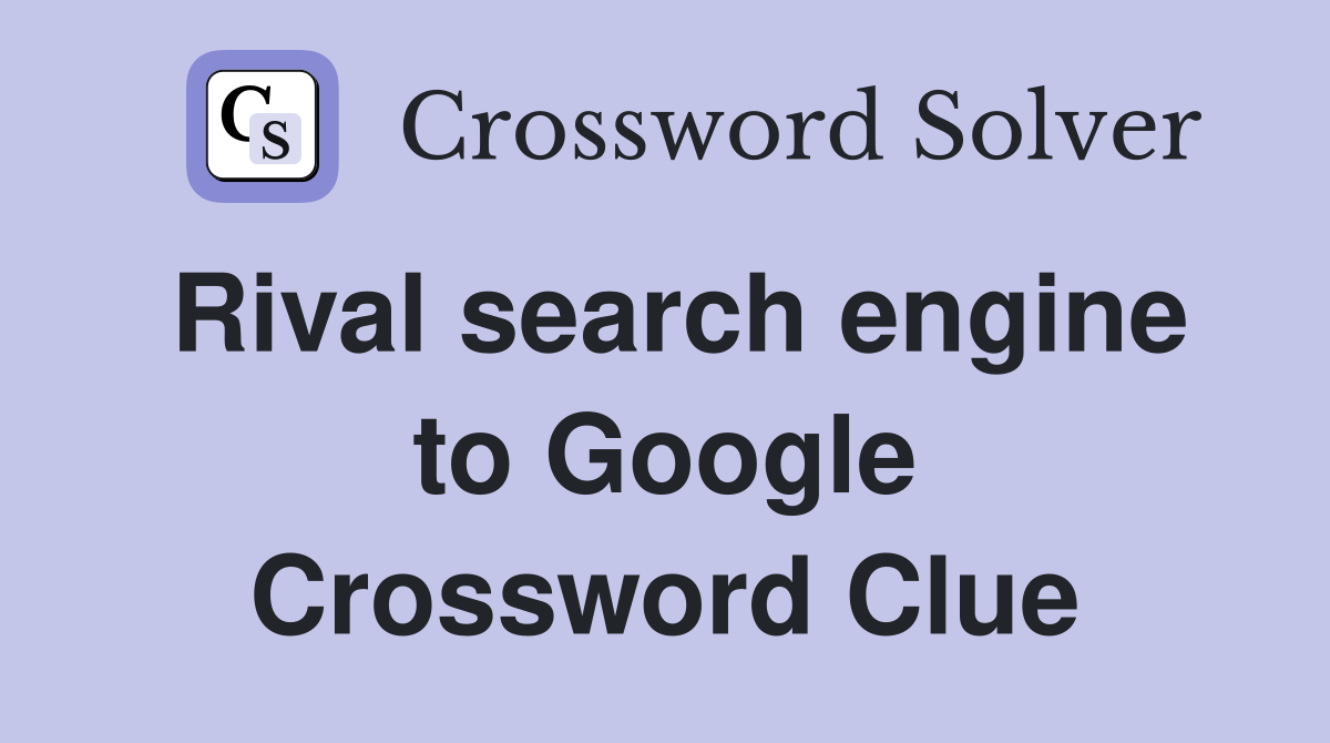Rival search engine to Google Crossword Clue