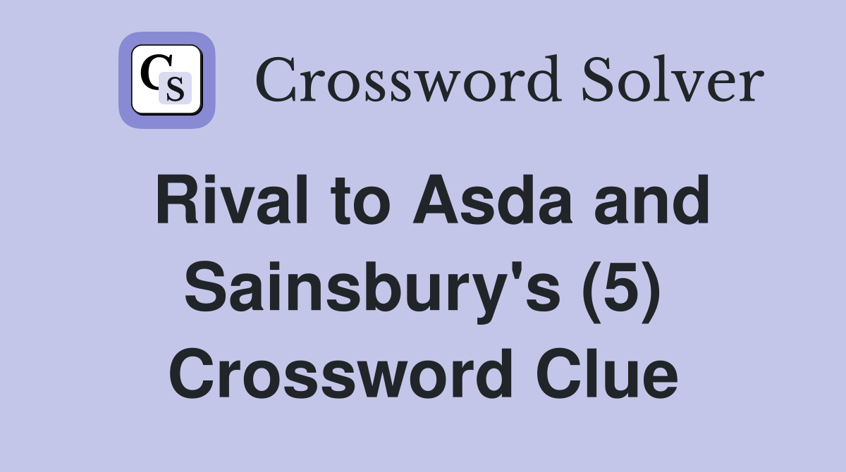 Rival to Asda and Sainsbury's (5) Crossword Clue