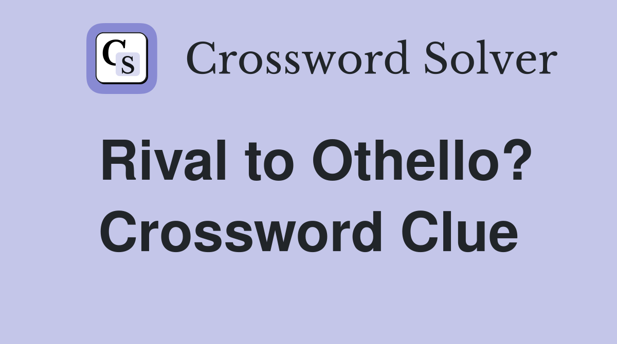 Rival to Othello? Crossword Clue