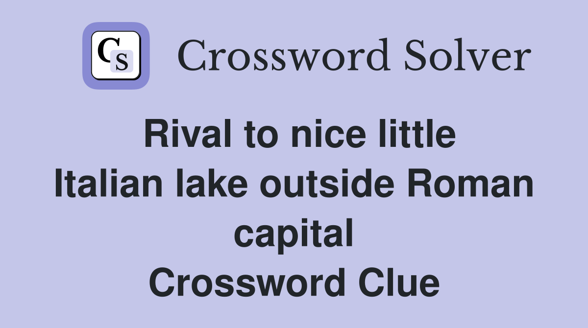 Rival to nice little Italian lake outside Roman capital Crossword Clue