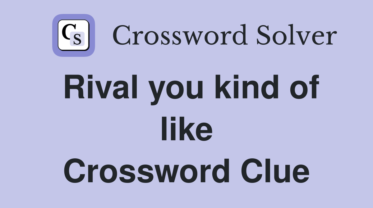 Rival you kind of like Crossword Clue
