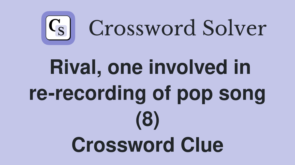 Rival, one involved in re-recording of pop song (8) Crossword Clue