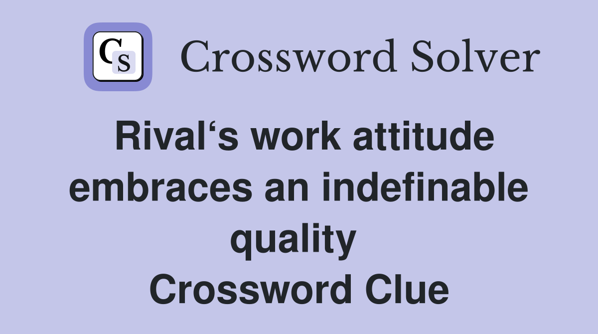 Rival‘s work attitude embraces an indefinable quality  Crossword Clue
