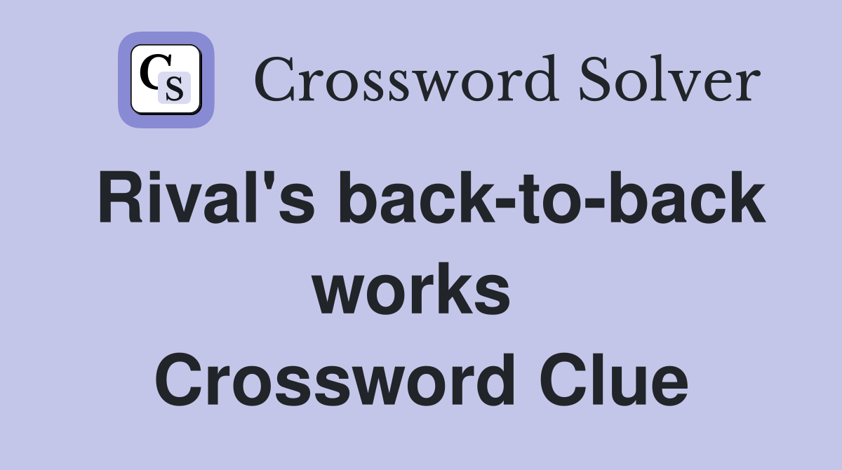Rival's back-to-back works  Crossword Clue