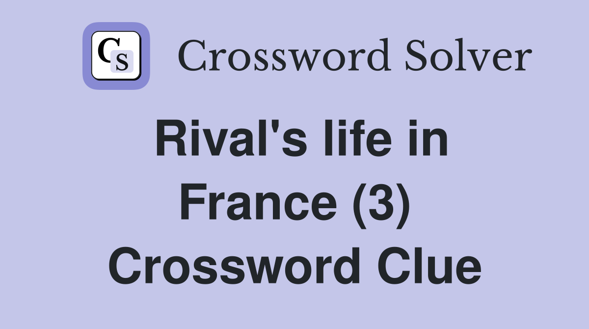 Rival's life in France (3) Crossword Clue