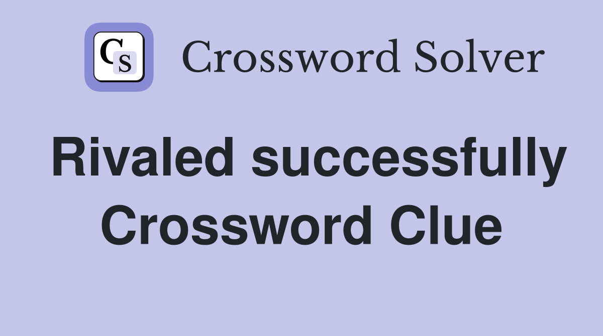 Rivaled successfully Crossword Clue