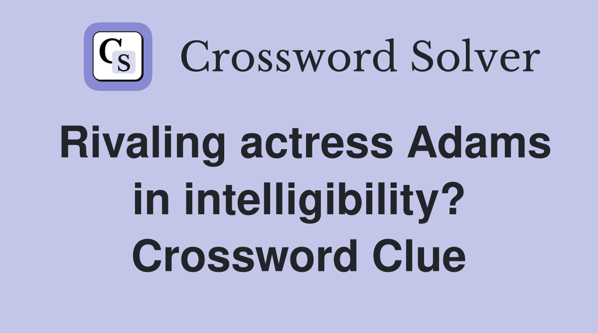 Rivaling actress Adams in intelligibility? Crossword Clue
