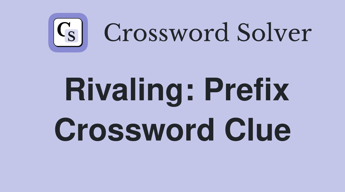 Rivaling: Prefix Crossword Clue