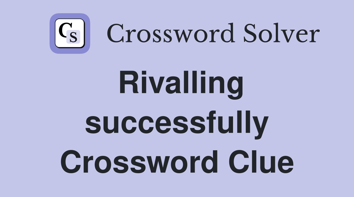 Rivalling successfully Crossword Clue
